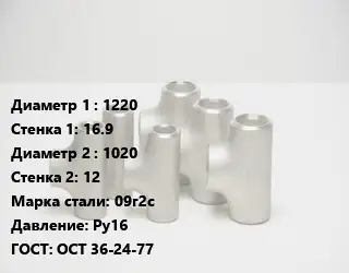 Тройник стальной 1220х16.9 -1020х12 Сталь: 09г2с Ру16 ГОСТ: ОСТ 36-24-77